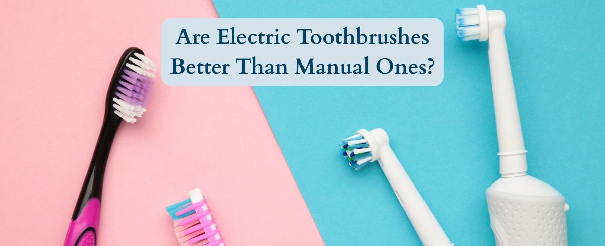 Are Electric Toothbrushes Better Than Manual Ones