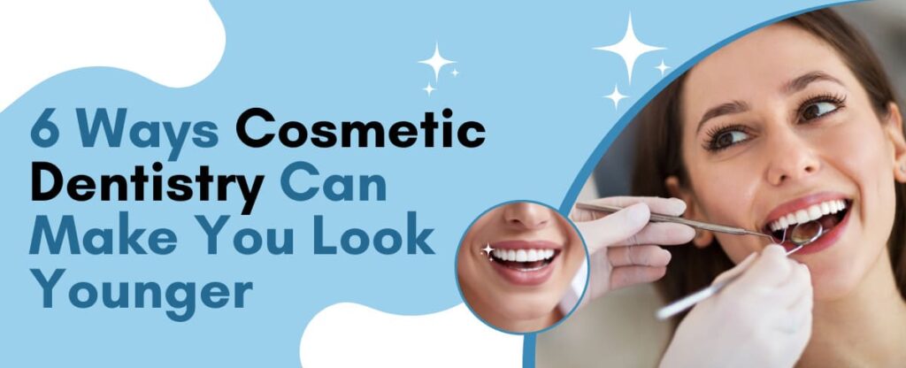 6 Ways Cosmetic Dentistry Can Make You Look Younger