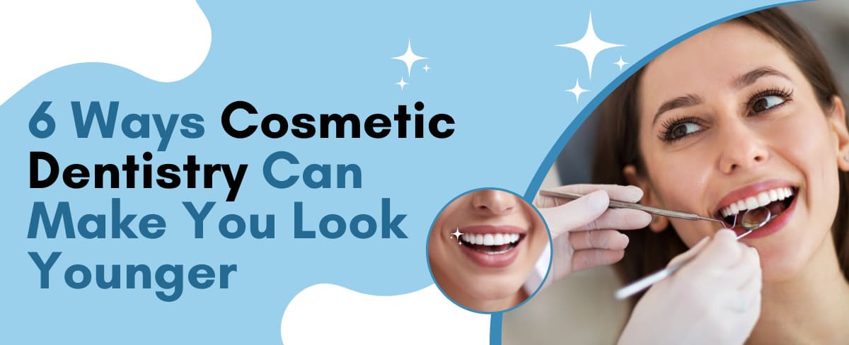 6 Ways Cosmetic Dentistry Can Make You Look Younger