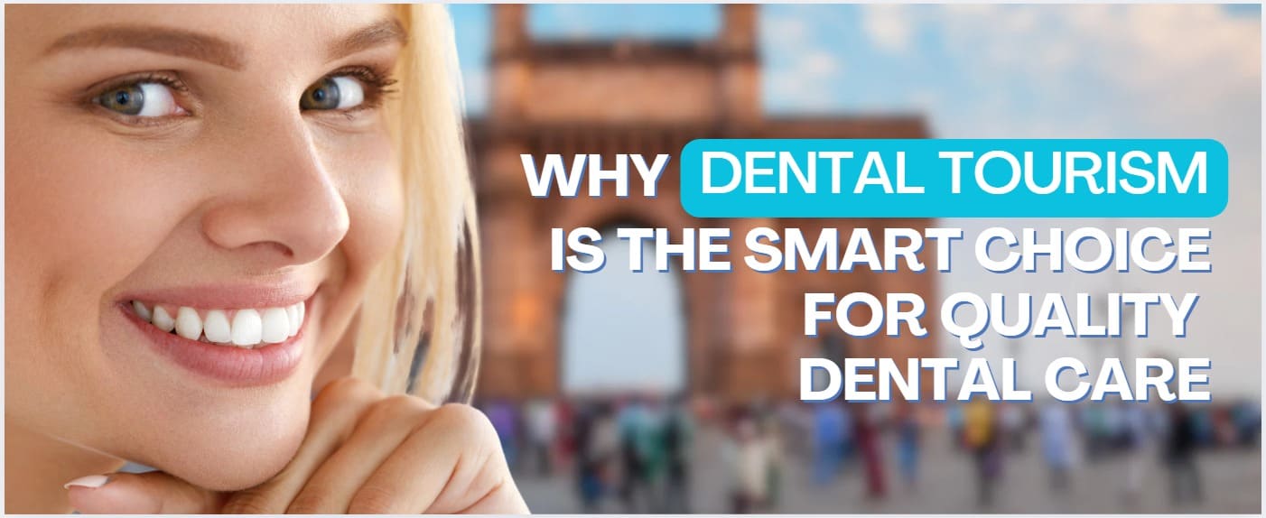 Why-Dental-Tourism- Is-the-Smart-Choice- for-Quality-Dental- Care